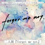【終了】二人展『forget me not』